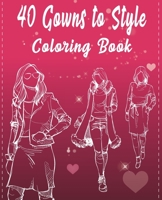 40 Gowns to Style Coloring Book: 40 outfits to style: design your style workbook: winter, summer, Modern, Cultural, Ball Gowns and More, fall outfits ... drawing workbook for teens, and adults, Kids. B08SG7H4XR Book Cover