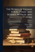 The Works of Thomas Hood. Comic and Serious, in Prose and Verse; Volume 2 1149599707 Book Cover