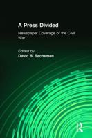 A Press Divided: Newspaper Coverage of the Civil War 1412854660 Book Cover