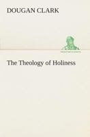 The Theology of Holiness 1508414327 Book Cover