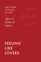 Feeling Like Lovers : Affect in Medieval Sufism 0520426347 Book Cover