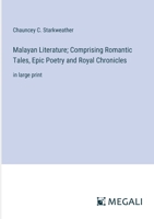 Malayan Literature; Comprising Romantic Tales, Epic Poetry and Royal Chronicles: in large print 3387062281 Book Cover