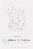 Friedrich Froebel: A Critical Introduction to Key Themes and Debates 1474250432 Book Cover