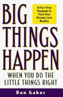 Big Things Happen When You Do the Little Things Right: A 5-Step Program to Turn Your Dreams into Reality 0761505350 Book Cover