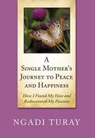 A Single Mother's Journey to Peace and Happiness: How I Found My Voice and Rediscovered My Passions 1452011370 Book Cover