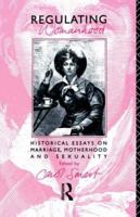 Regulating Womanhood: Historical essays on marriage, motherhood and sexuality