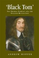 Black Tom: Sir Thomas Fairfax and the English Revolution (Politics, Culture and Society in Early Modern Britain) 0719071097 Book Cover