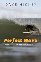 Perfect Wave: More Essays on Art and Democracy 0226333140 Book Cover