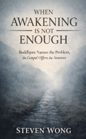When Awakening is Not Enough: Buddhism Names the Problem, the Gospel Offers the Answer B0GLQ68X5L Book Cover