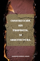 CONSTUCCIÓN SIN PROPOSITO, NI ARQUITECTURA. (Spanish Edition) B0FKGW7DK7 Book Cover