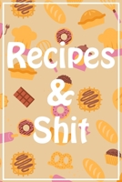 Recipes and Shit: Blank Recipe Family Food Journal Book to Write In Favorite Special Recipes and Notes. Cute Personalized Empty Cookbook Gift for Baking and Cooking 1670205770 Book Cover