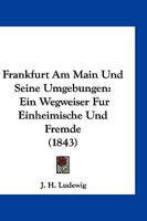Frankfurt Am Main Und Seine Umgebungen: Ein Wegweiser Fur Einheimische Und Fremde (1843) 1161173757 Book Cover