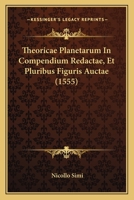 Theoricae Planetarum In Compendium Redactae, Et Pluribus Figuris Auctae (1555) 1120655358 Book Cover