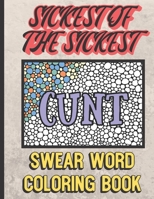 Cunt: Sickest of the Sickest Swear Word Coloring Book: Grown Up Adult Swear Color Book. Perfect for Fun, Humor, Gag and Work Gifts. 1690768800 Book Cover