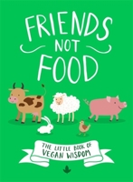 Friends Not Food: The Little Book of Vegan Wisdom 0751578665 Book Cover