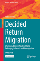 Decided Return Migration: Emotions, Citizenship, Home and Belonging in Bosnia and Herzegovina 3031583469 Book Cover
