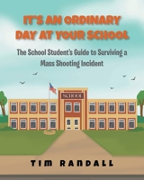 It's an Ordinary Day at Your School: The School Students Guide to Surviving a Mass Shooting Incident B0GYGT7Q2D Book Cover
