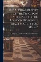 The Annual Report of the Kingston Auxiliary to the London Religious Tract Society for 1861-62 1014197252 Book Cover