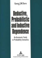 Deductive, Probabilistic, and Inductive Dependence: An Axiomatic Study in Probability Semantics 3631484429 Book Cover