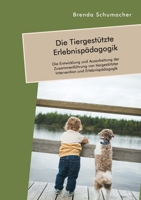 Die Tiergestützte Erlebnispädagogik. Die Entwicklung und Ausarbeitung der Zusammenführung von tiergestützter Intervention und Erlebnispädagogik 3961469091 Book Cover