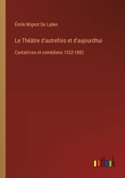 Le Théâtre d'autrefois et d'aujourdhui: Cantatrices et comédiens 1532-1882 338501204X Book Cover