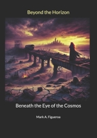 Beyond the Horizon: Beneath the Eye of the Cosmos B0DHY4RRR3 Book Cover