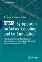 IUTAM Symposium on Solver-Coupling and Co-Simulation: Proceedings of the IUTAM Symposium on Solver-Coupling and Co-Simulation, Darmstadt, Germany, September 18-20, 2017 (IUTAM Bookseries, 35) 3030148823 Book Cover