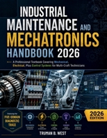 Industrial Maintenance and Mechatronics Handbook 2026: A Professional Textbook Covering Mechanical, Electrical, Plus Control Systems for Multi-Craft Technicians B0H4RXY1KB Book Cover