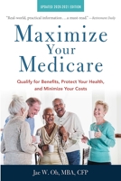 Maximize Your Medicare: 2020-2021 Edition: Qualify for Benefits, Protect Your Health, and Minimize Your Costs 1621537544 Book Cover