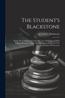 The Student's Blackstone: Being The Commentaries On The Laws Of England Of Sir William Blackstone, Knt., Abridged And Adapted To The Present State Of The Law 1022398636 Book Cover