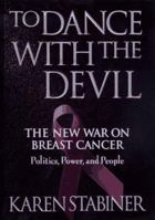 To Dance with the Devil: The New War on Breast Cancer; Politics, Power, People 0385312873 Book Cover