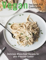 Vegan Instant Pot Cookbook: Delicious Whole-Food Recipes for your Pressure Cooker B08Q9VZRYN Book Cover