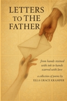 Letters To The Father: from hands stained with ink to hands scarred from love. A collection of poems and writings B0FH7PK7YY Book Cover