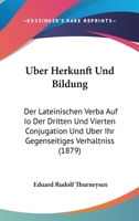 Uber Herkunft Und Bildung: Der Lateinischen Verba Auf Io Der Dritten Und Vierten Conjugation Und Uber Ihr Gegenseitiges Verhaltniss (1879) 1160773858 Book Cover