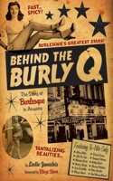Behind the Burly Q: The Story of Burlesque in America 1629144967 Book Cover
