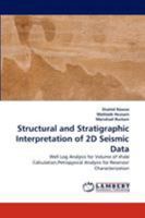 Structural and Stratigraphic Interpretation of 2D Seismic Data: Well Log Analysis for Volume of shale Calculation,Petropysical Analysis for Reservoir Characterization 3844327800 Book Cover