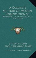A Complete Method Of Musical Composition V1: According To The System Of A. B. Marx 1120113334 Book Cover