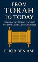From Torah to Today: How Judaism’s Eternal Teachings Offer Guidance in a Changing World B0G5XK445L Book Cover