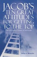 Jacob's Ten Great Attitudes for Getting to the Top: The Unlimited Power of Attitude 1524662909 Book Cover