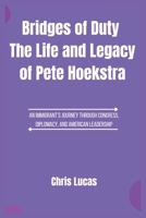Bridges of Duty The Life and Legacy of Pete Hoekstra: An Immigrant’s Journey Through Congress, Diplomacy, and American Leadership B0F4PNY489 Book Cover
