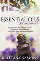 Essential Oils for Beginners: Aromatherapy and Essential Oils for Weight Loss, Natural Remedy, Stress Relief, Body Massage and Beauty 1681271125 Book Cover