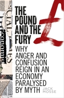 The pound and the fury: Why anger and confusion reign in an economy paralysed by myth 1526158809 Book Cover