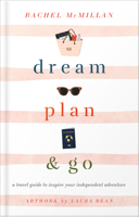 Dream, Plan, and Go: A Travel Guide to Inspire Your Independent Adventure 0736979697 Book Cover