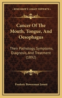 Cancer Of The Mouth, Tongue, And Oesophagus: Their Pathology, Symptoms, Diagnosis, And Treatment 1165913844 Book Cover
