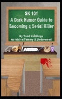 Sk 101: A Dark Humor Guide to Becoming a Serial Killer B0CM2B39Q5 Book Cover