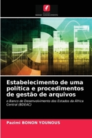 Estabelecimento de uma política e procedimentos de gestão de arquivos: o Banco de Desenvolvimento dos Estados da África Central (BDEAC) 6203661589 Book Cover