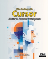 Vibe Coding with Cursor: Master AI-Powered Development Through Project-Based Learning and Build Full-Stack Applications B0FNZNB6NL Book Cover