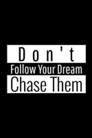Don't Follow Your Dream, Chase Them: Blank Lined Composition Notebook, Planner & Journals to write in Funny Happiness Motivational and Inspirational Gift 1695310713 Book Cover
