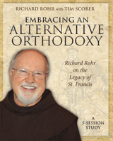 Embracing an Alternative Orthodoxy: Richard Rohr on the Legacy of St. Francis: A 5-Session Study 1606741403 Book Cover