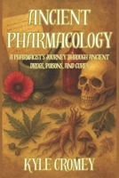 Ancient Pharmacology: A Pharmacist’s Journey Through Ancient Drugs, Poisons, and Cures B0FGDP8RTC Book Cover
